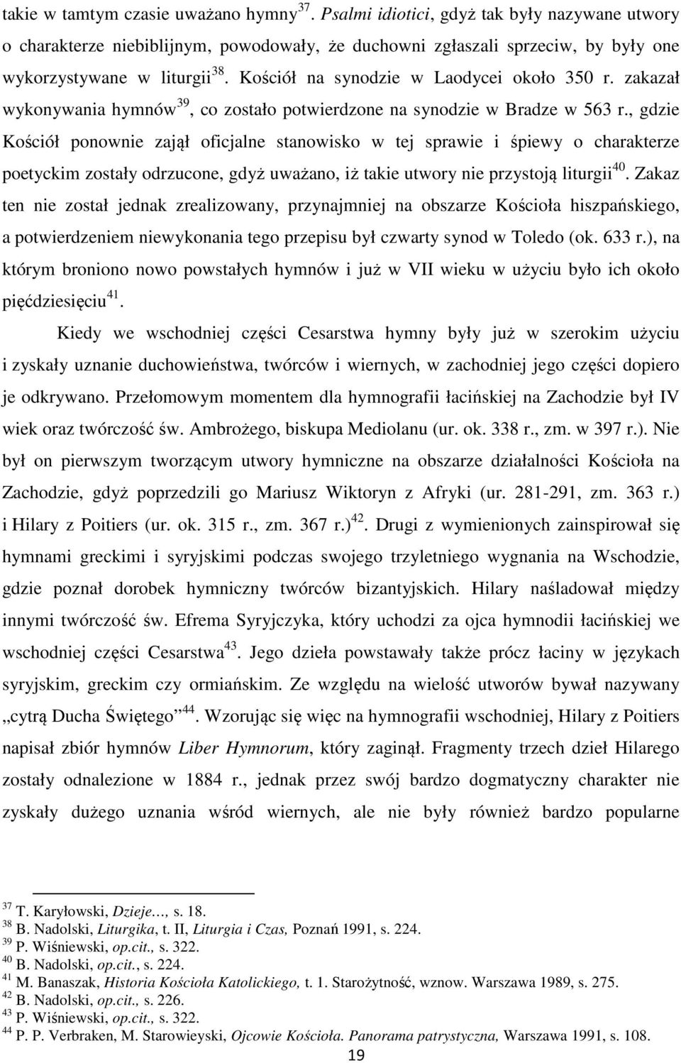 , gdzie Kościół ponownie zajął oficjalne stanowisko w tej sprawie i śpiewy o charakterze poetyckim zostały odrzucone, gdyż uważano, iż takie utwory nie przystoją liturgii 40.