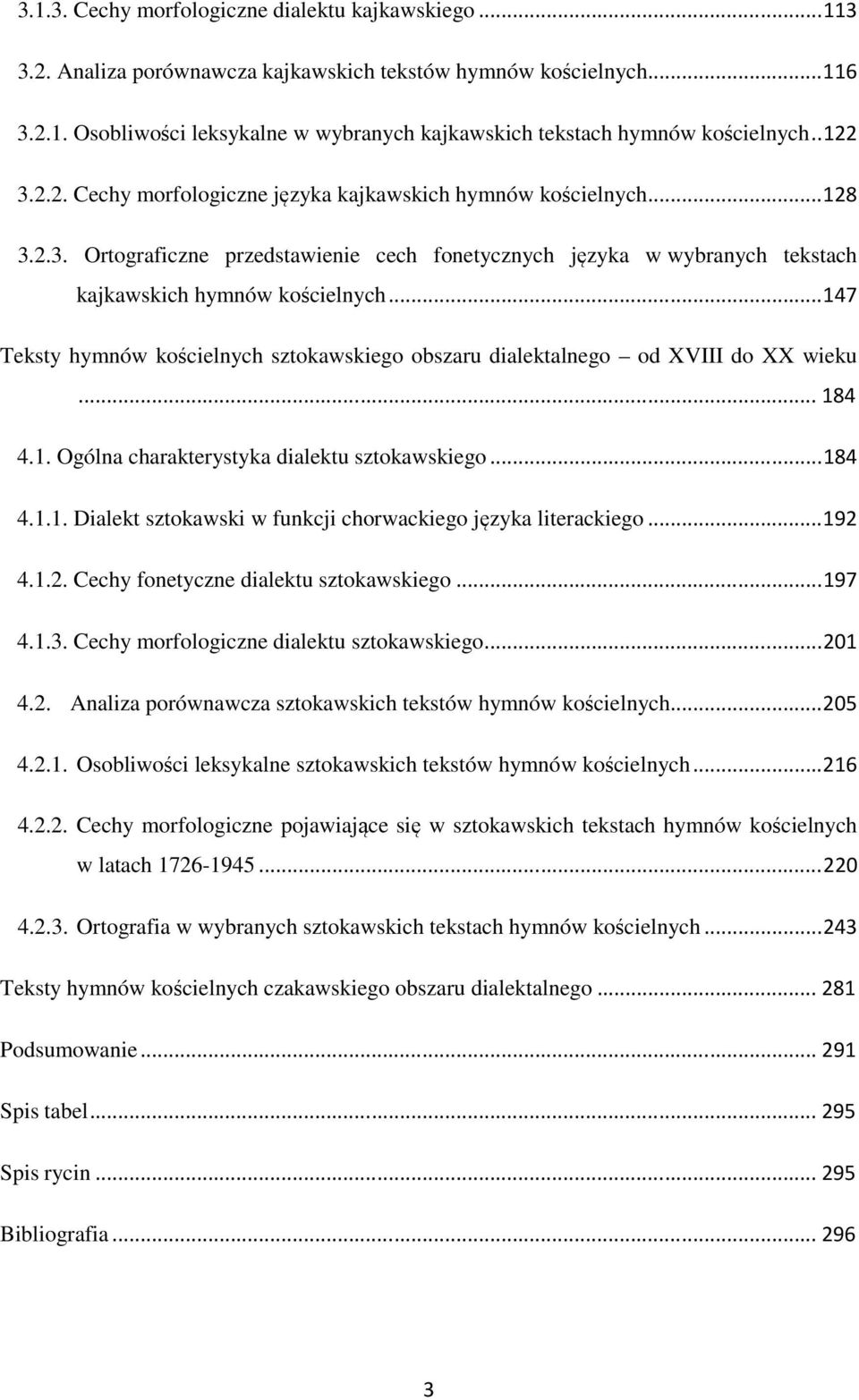 .. 147 Teksty hymnów kościelnych sztokawskiego obszaru dialektalnego od XVIII do XX wieku... 184 4.1. Ogólna charakterystyka dialektu sztokawskiego... 184 4.1.1. Dialekt sztokawski w funkcji chorwackiego języka literackiego.