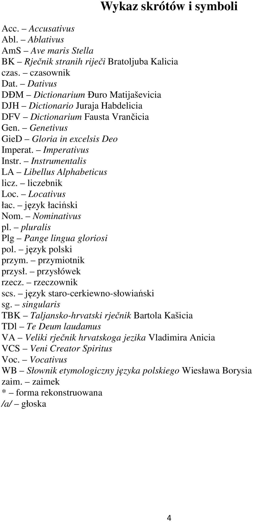 Instrumentalis LA Libellus Alphabeticus licz. liczebnik Loc. Locativus łac. język łaciński Nom. Nominativus pl. pluralis Plg Pange lingua gloriosi pol. język polski przym. przymiotnik przysł.