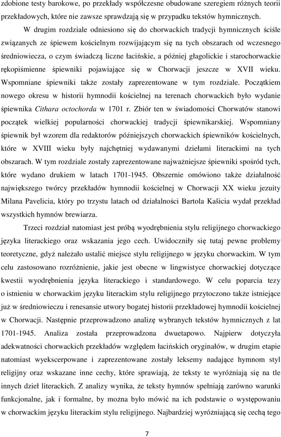 łacińskie, a później głagolickie i starochorwackie rękopiśmienne śpiewniki pojawiające się w Chorwacji jeszcze w XVII wieku. Wspomniane śpiewniki także zostały zaprezentowane w tym rozdziale.