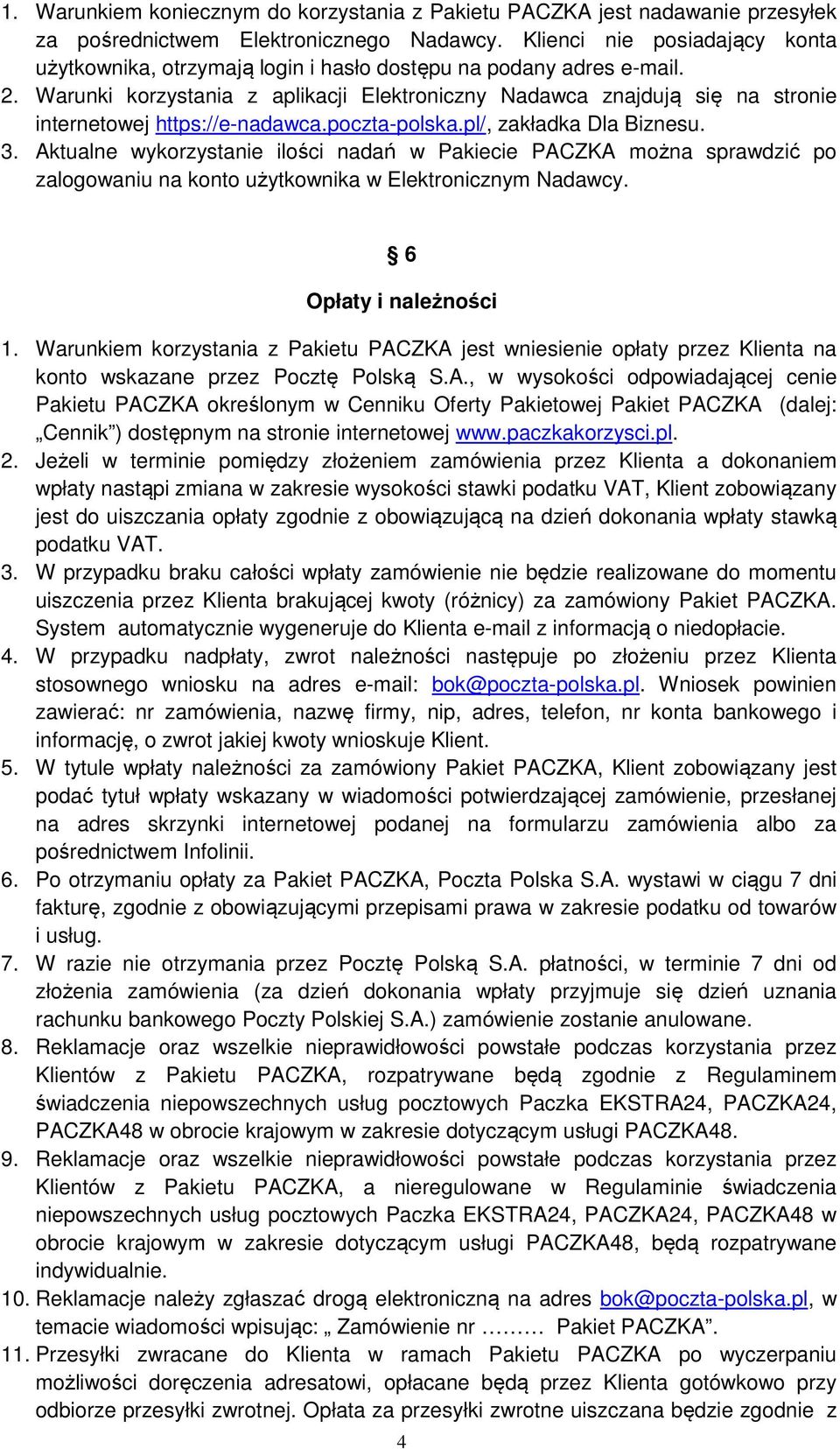 Warunki korzystania z aplikacji Elektroniczny Nadawca znajdują się na stronie internetowej https://e-nadawca.poczta-polska.pl/, zakładka Dla Biznesu. 3.