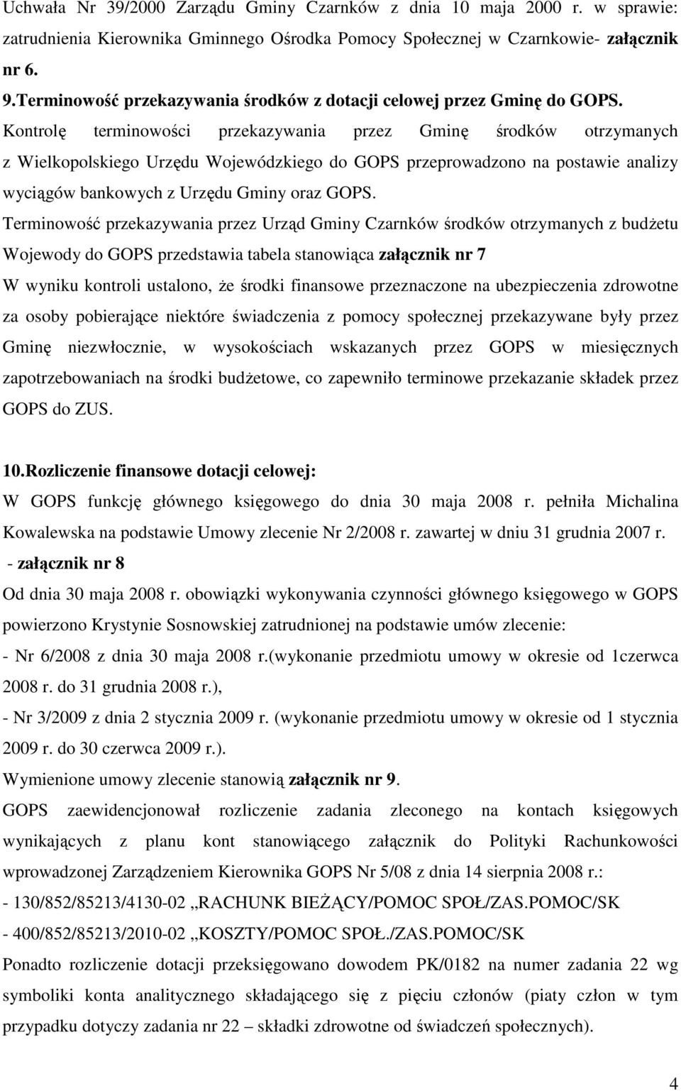 Kontrolę terminowości przekazywania przez Gminę środków otrzymanych z Wielkopolskiego Urzędu Wojewódzkiego do GOPS przeprowadzono na postawie analizy wyciągów bankowych z Urzędu Gminy oraz GOPS.