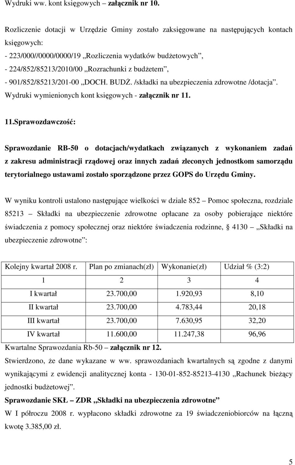 budŝetem, - 901/852/85213/201-00 DOCH. BUDś. /składki na ubezpieczenia zdrowotne /dotacja. Wydruki wymienionych kont księgowych - załącznik nr 11.