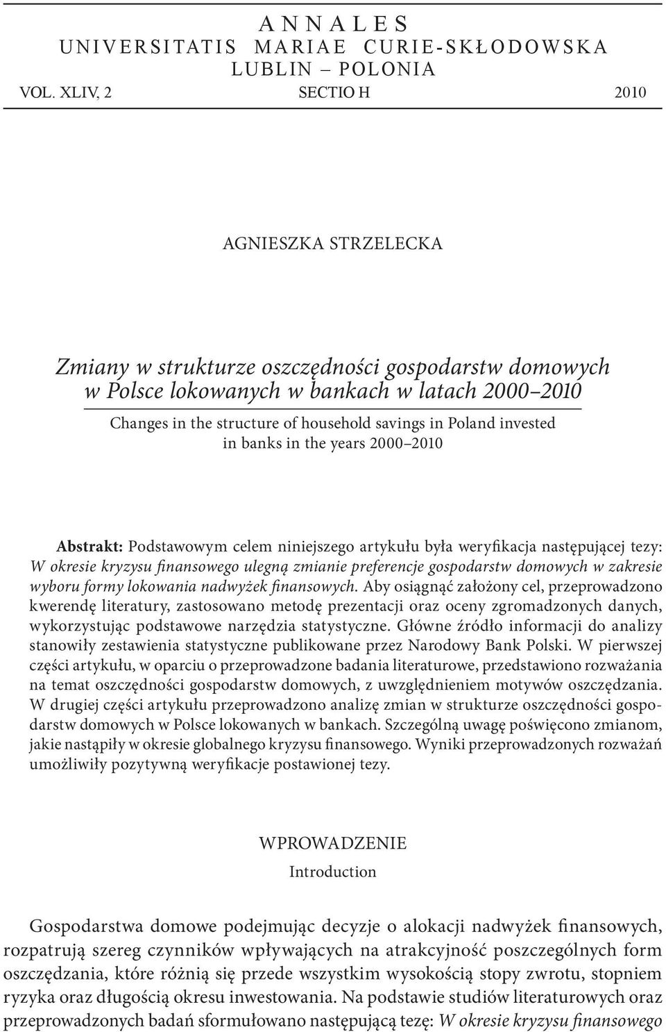 Poland invested in banks in the years 2000 2010 Abstrakt: Podstawowym celem niniejszego artykułu była weryfikacja następującej tezy: W okresie kryzysu finansowego ulegną zmianie preferencje