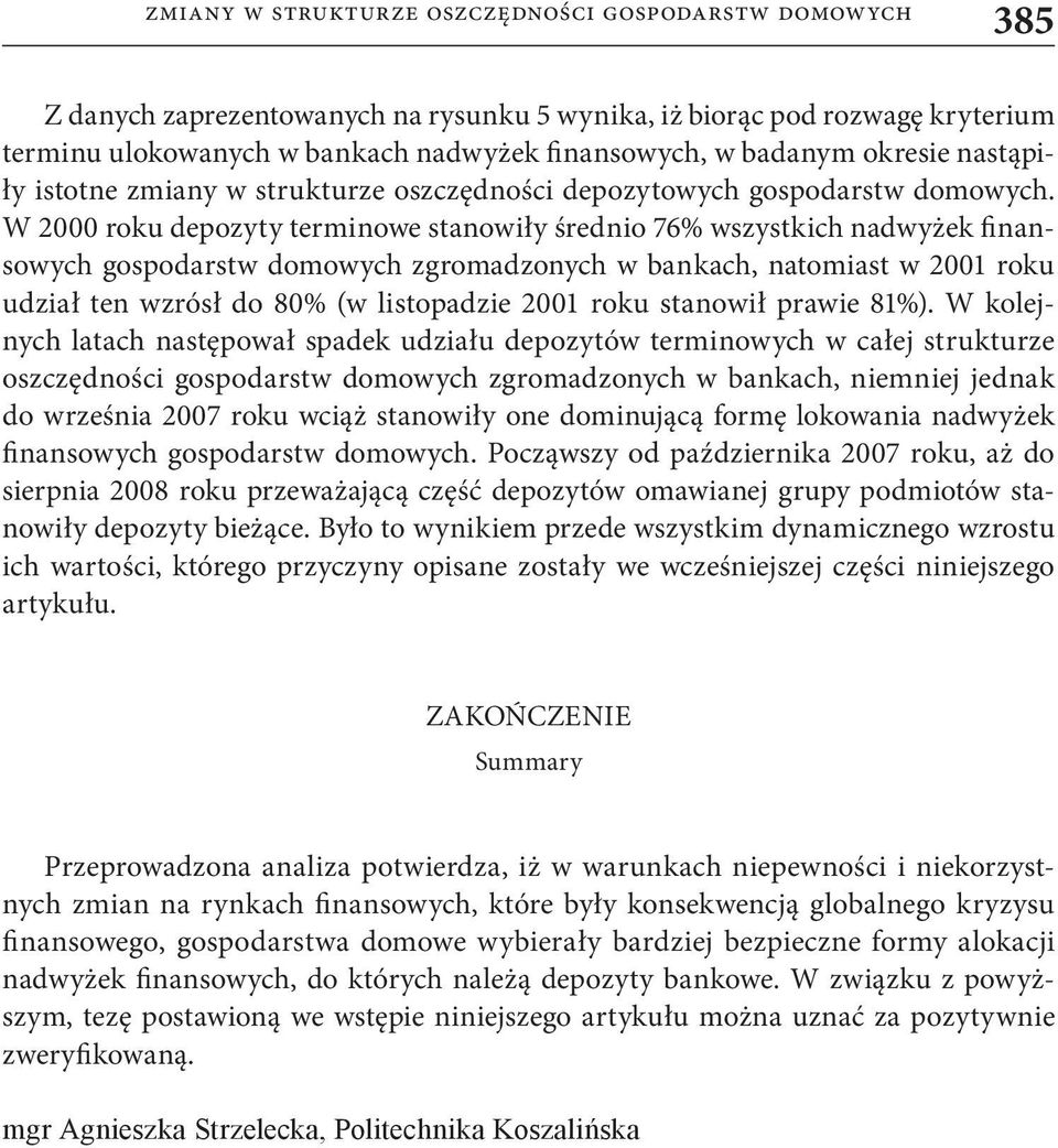 W 2000 roku depozyty terminowe stanowiły średnio 76% wszystkich nadwyżek finansowych gospodarstw domowych zgromadzonych w bankach, natomiast w 2001 roku udział ten wzrósł do 80% (w listopadzie 2001