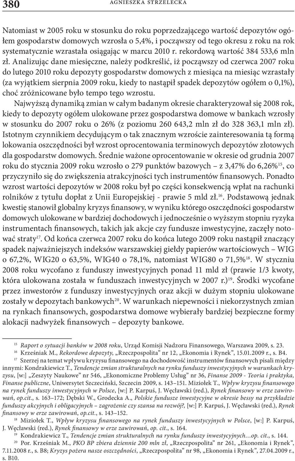 Analizując dane miesięczne, należy podkreślić, iż począwszy od czerwca 2007 roku do lutego 2010 roku depozyty gospodarstw domowych z miesiąca na miesiąc wzrastały (za wyjątkiem sierpnia 2009 roku,