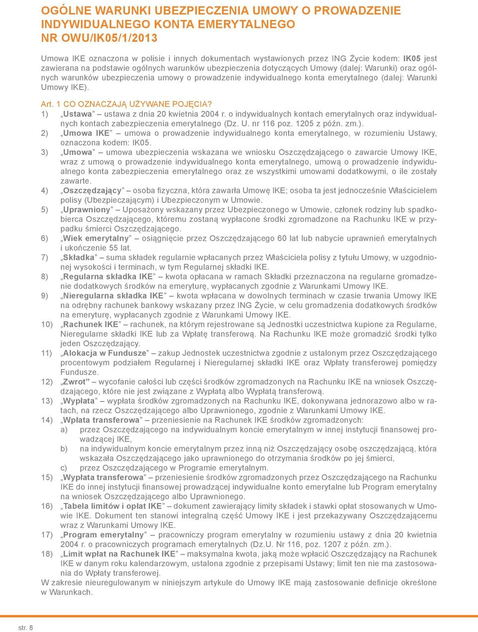 Umowy IKE). Art. 1 CO OZNACZAJĄ UŻYWANE POJĘCIA? 1) Ustawa ustawa z dnia 20 kwietnia 2004 r. o indywidualnych kontach emerytalnych oraz indywidualnych kontach zabezpieczenia emerytalnego (Dz. U. nr 116 poz.