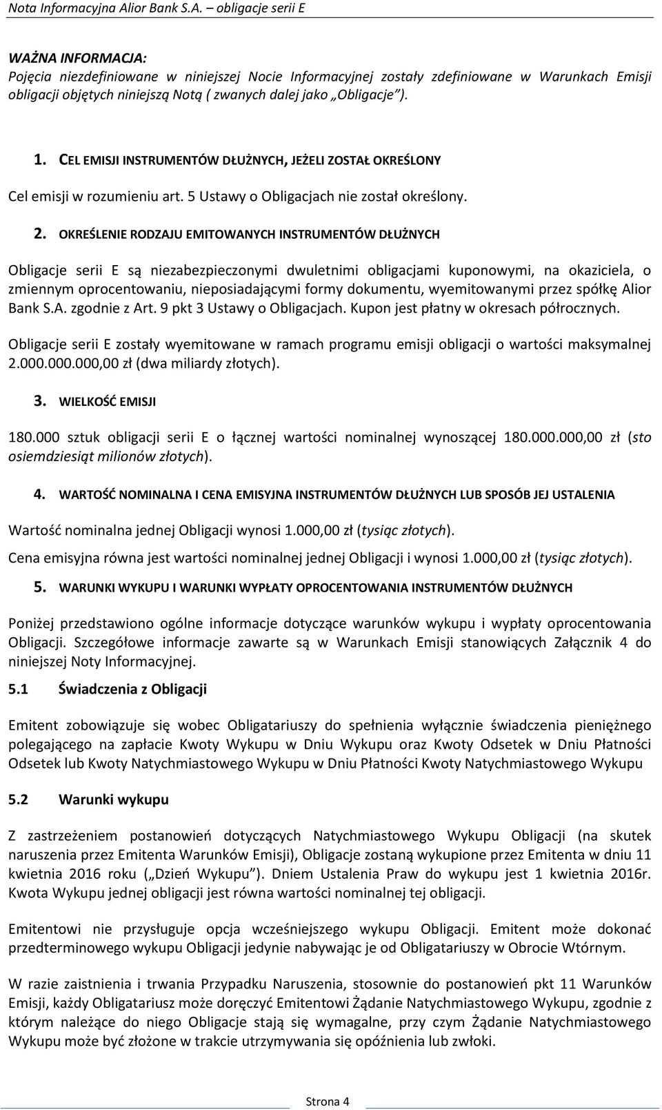 OKREŚLENIE RODZAJU EMITOWANYCH INSTRUMENTÓW DŁUŻNYCH Obligacje serii E są niezabezpieczonymi dwuletnimi obligacjami kuponowymi, na okaziciela, o zmiennym oprocentowaniu, nieposiadającymi formy