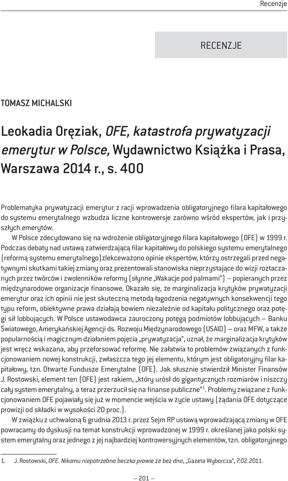 W Polsce zdecydowano się na wdrożenie obligatoryjnego filara kapitałowego (OFE) w 1999 r.