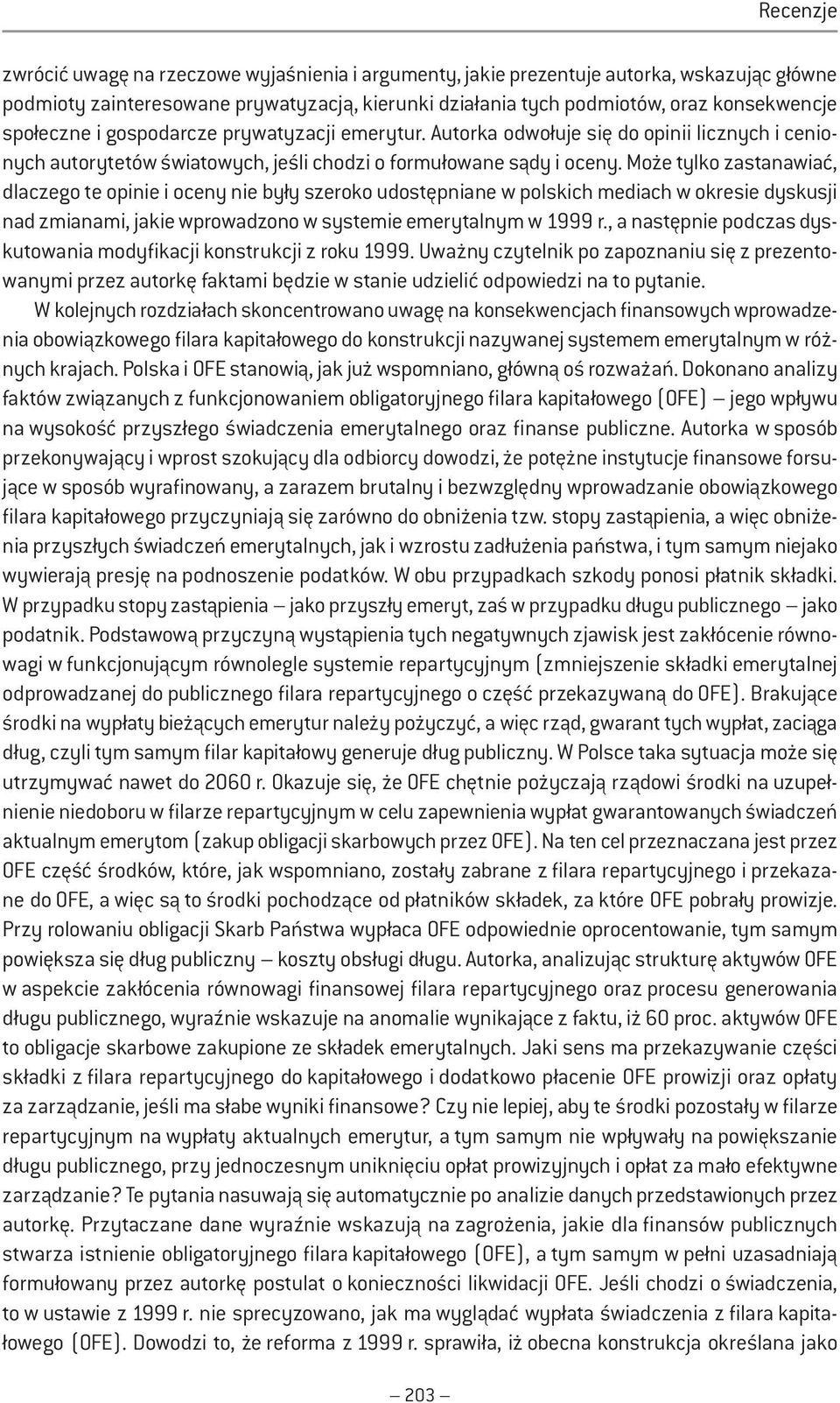 Może tylko zastanawiać, dlaczego te opinie i oceny nie były szeroko udostępniane w polskich mediach w okresie dyskusji nad zmianami, jakie wprowadzono w systemie emerytalnym w 1999 r.