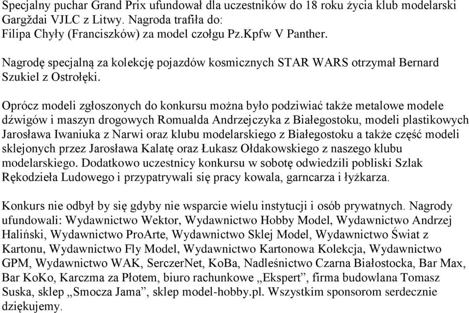 Oprócz modeli zgłoszonych do konkursu można było podziwiać także metalowe modele dźwigów i maszyn drogowych Romualda Andrzejczyka z Białegostoku, modeli plastikowych Jarosława Iwaniuka z Narwi oraz