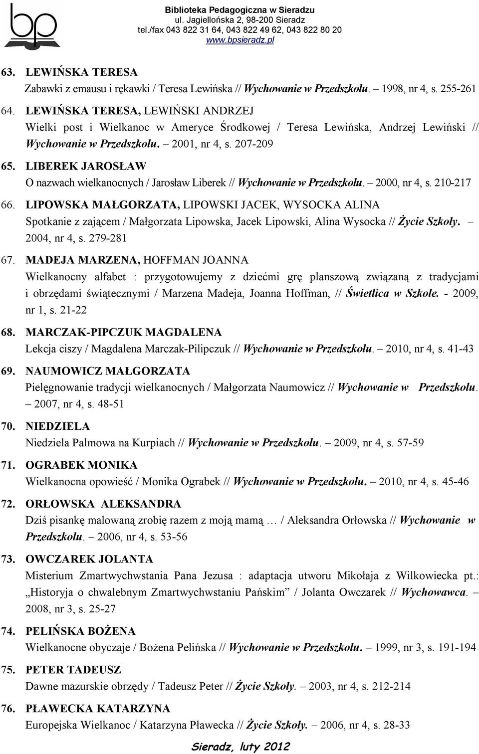 LIBEREK JAROSŁAW O nazwach wielkanocnych / Jarosław Liberek // Wychowanie w Przedszkolu. 2000, nr 4, s. 210-217 66.