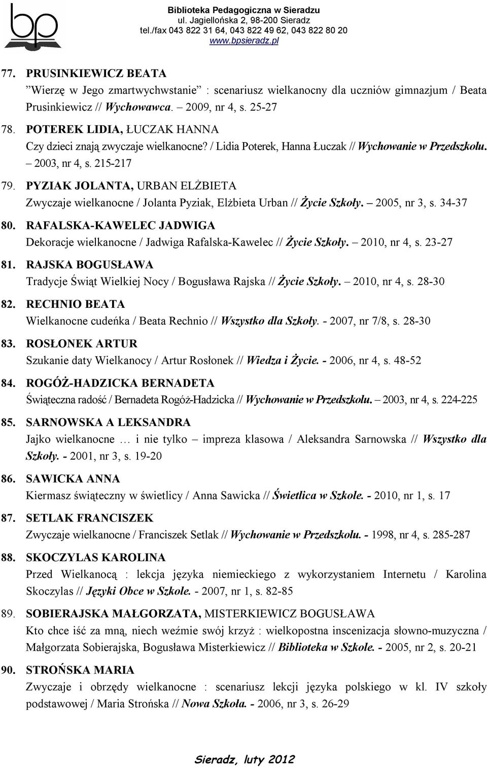 PYZIAK JOLANTA, URBAN ELŻBIETA Zwyczaje wielkanocne / Jolanta Pyziak, Elżbieta Urban // Życie Szkoły. 2005, nr 3, s. 34-37 80.