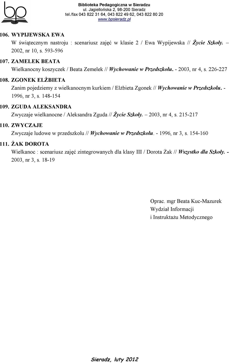 ZGONEK ELŻBIETA Zanim pojedziemy z wielkanocnym kurkiem / Elżbieta Zgonek // Wychowanie w Przedszkolu. - 1996, nr 3, s. 148-154 109.