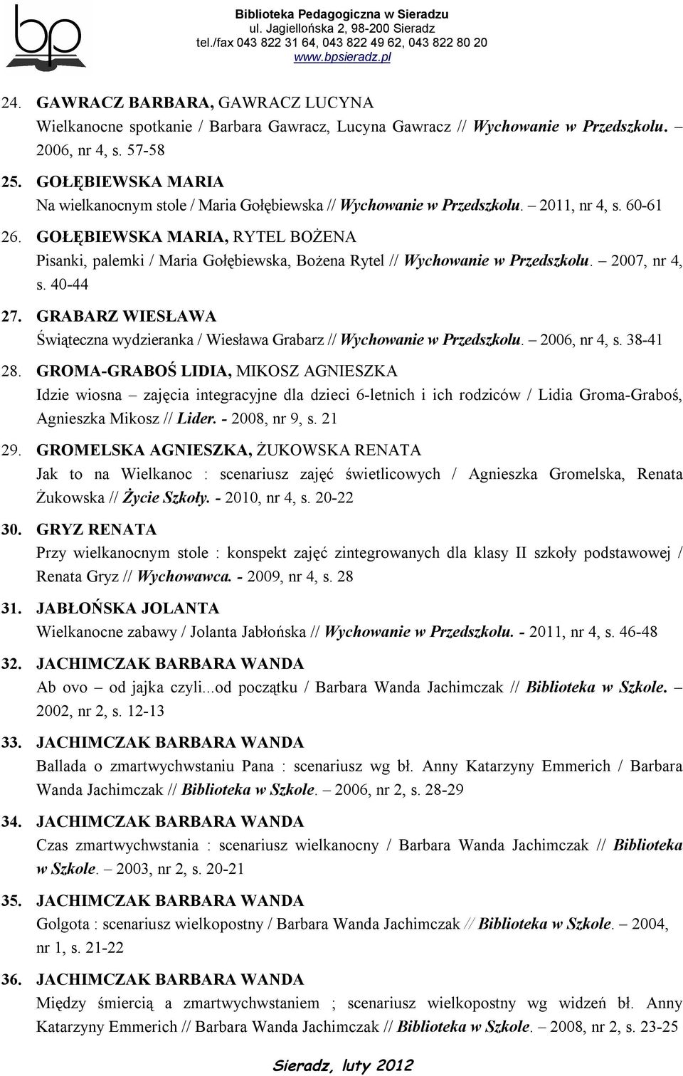 GOŁĘBIEWSKA MARIA, RYTEL BOŻENA Pisanki, palemki / Maria Gołębiewska, Bożena Rytel // Wychowanie w Przedszkolu. 2007, nr 4, s. 40-44 27.