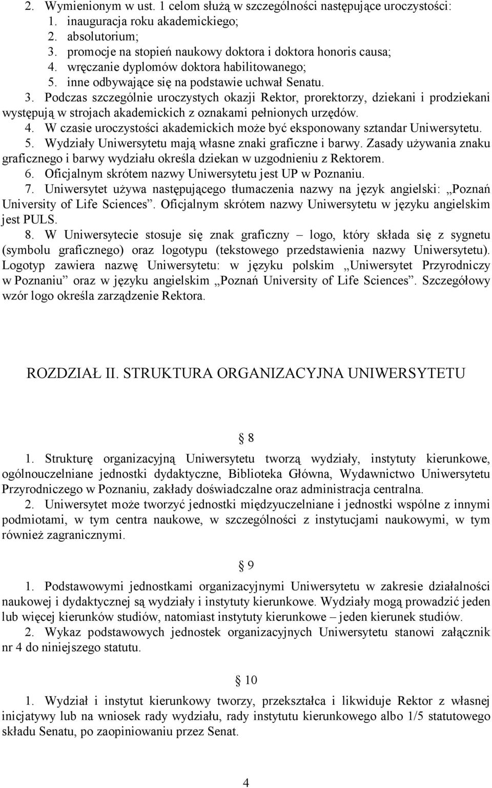 Podczas szczególnie uroczystych okazji Rektor, prorektorzy, dziekani i prodziekani występują w strojach akademickich z oznakami pełnionych urzędów. 4.