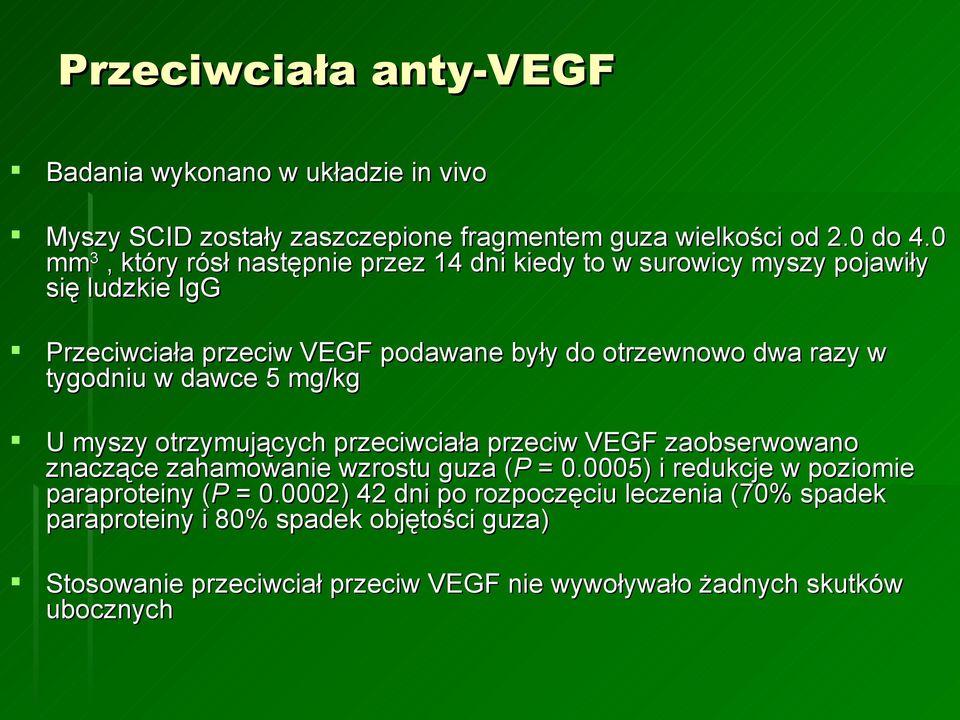tygodniu w dawce 5 mg/kg U myszy otrzymujących przeciwciała przeciw VEGF zaobserwowano znaczące zahamowanie wzrostu guza (P = 0.