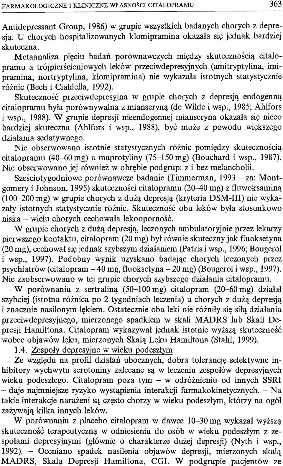 Metaanaliza pięciu badań porównawczych między skutecznością citalopramu a trójpierścieniowych leków przeciwdepresyjnych (amitryptylina, imipramina, nortryptylina, klomipramina) nie wykazała istotnych