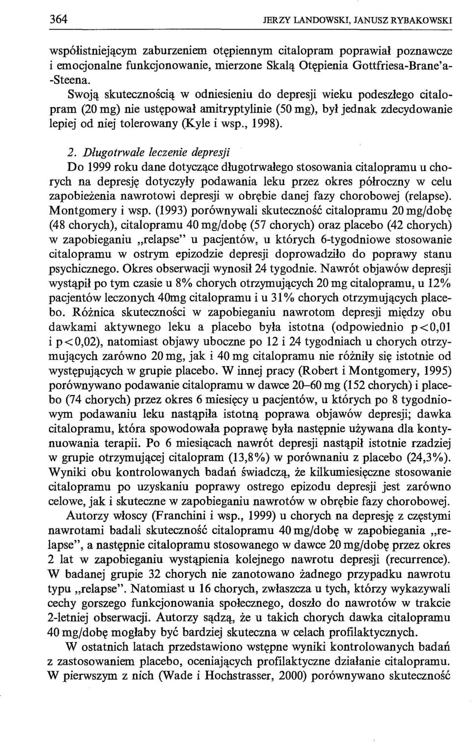 Długotrwałe leczenie depresji Do 1999 roku dane dotyczące długotrwałego stosowania citalopramu u chorych na depresję dotyczyły podawania leku przez okres półroczny w celu zapobieżenia nawrotowi