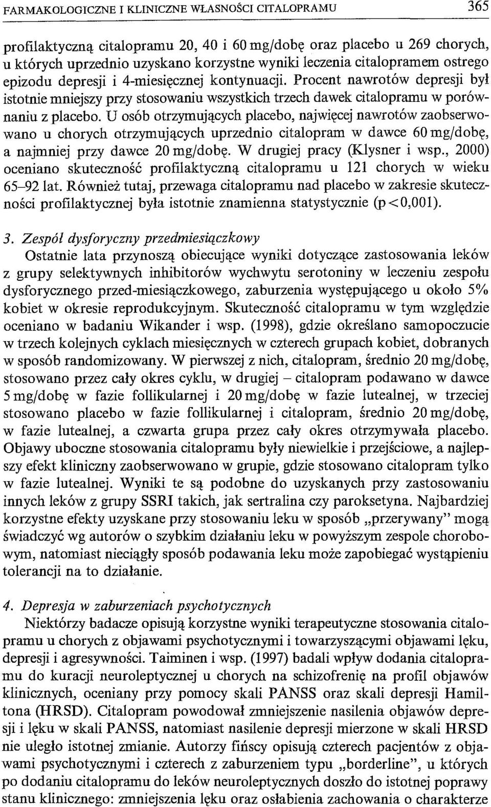 U osób otrzymujących placebo, najwięcej nawrotów zaobserwowano u chorych otrzymujących uprzednio citalopram w dawce 60 mg/dobę, a najmniej przy dawce 20 mg/dobę. W drugiej pracy (Klysner i wsp.