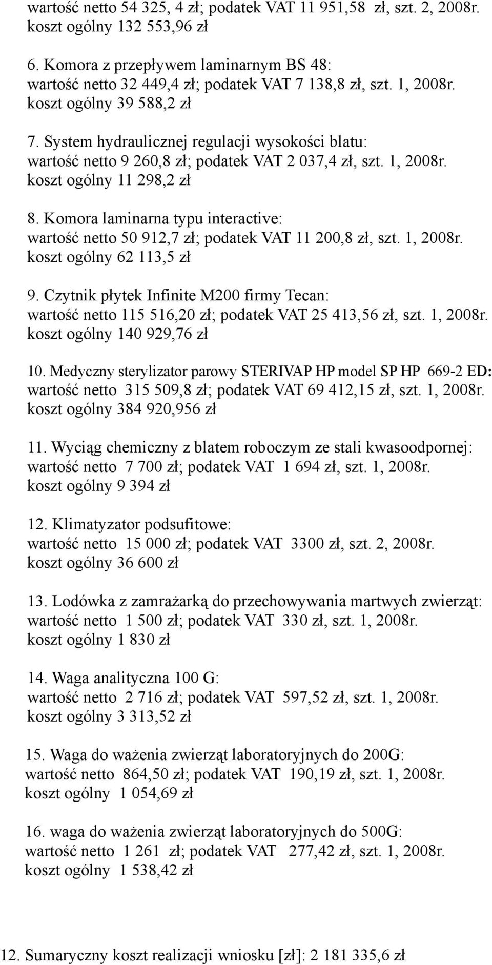 Komora laminarna typu interactive: wartość netto 50 912,7 zł; podatek VAT 11 200,8 zł, szt. 1, 2008r. koszt ogólny 62 113,5 zł 9.
