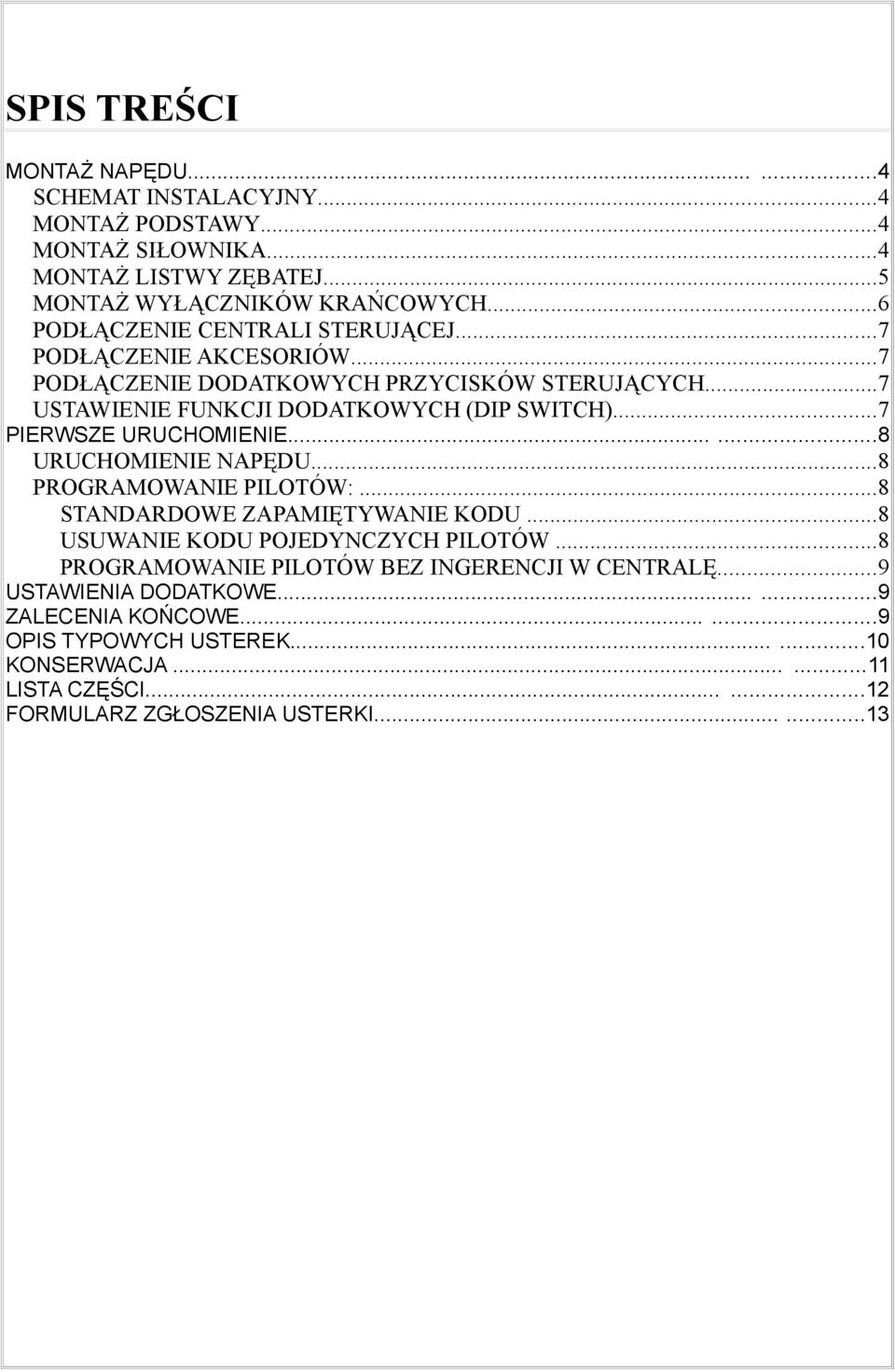 ..7 PIERWSZE URUCHOMIENIE......8 URUCHOMIENIE NAPĘDU...8 PROGRAMOWANIE PILOTÓW:...8 STANDARDOWE ZAPAMIĘTYWANIE KODU...8 USUWANIE KODU POJEDYNCZYCH PILOTÓW.