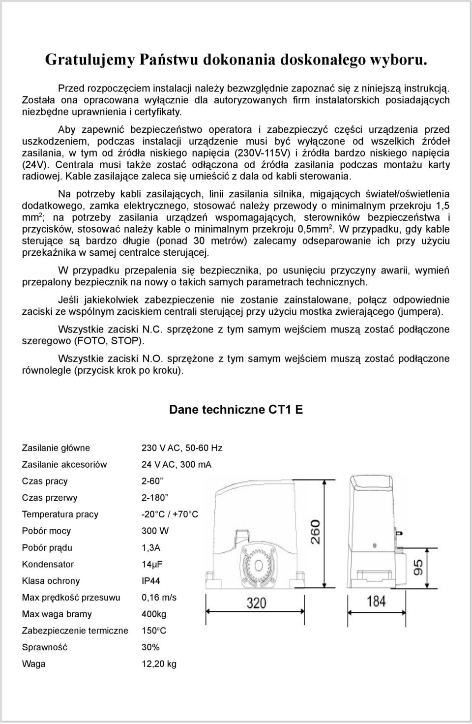 Aby zapewnić bezpieczeństwo operatora i zabezpieczyć części urządzenia przed uszkodzeniem, podczas instalacji urządzenie musi być wyłączone od wszelkich źródeł zasilania, w tym od źródła niskiego