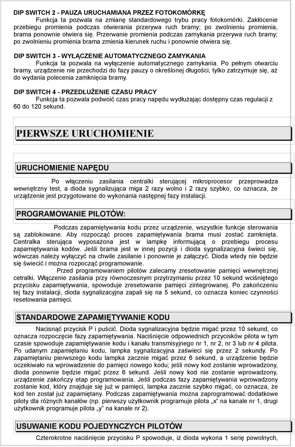 Przerwanie promienia podczas zamykania przerywa ruch bramy; po zwolnieniu promienia brama zmienia kierunek ruchu i ponownie otwiera się.