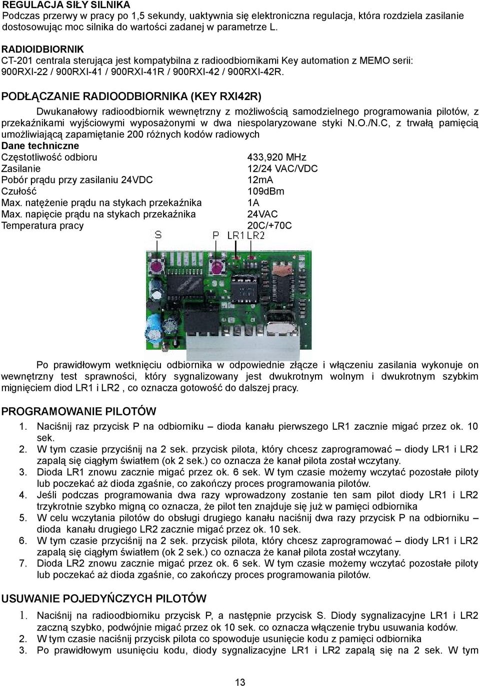 PODŁĄCZANIE RADIOODBIORNIKA (KEY RXI42R) Dwukanałowy radioodbiornik wewnętrzny z możliwością samodzielnego programowania pilotów, z przekaźnikami wyjściowymi wyposażonymi w dwa niespolaryzowane styki