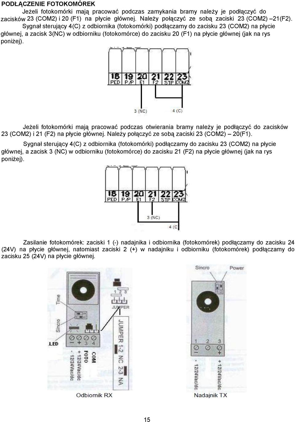 Sygnał sterujący 4(C) z odbiornika (fotokomórki) podłączamy do zacisku 23 (COM2) na płycie głównej, a zacisk 3(NC) w odbiorniku (fotokomórce) do zacisku 20 (F1) na płycie głównej (jak na rys poniżej).