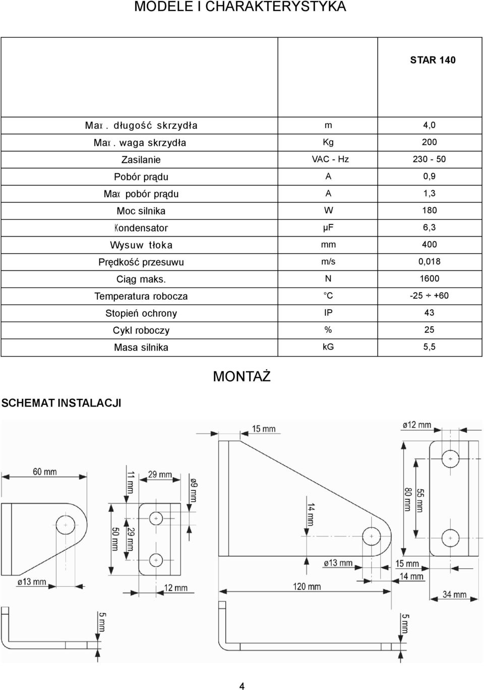 silnika W 180 Kondensator µf 6,3 Wysuw tłoka mm 400 Prędkość przesuwu m/s 0,018 Ciąg maks.