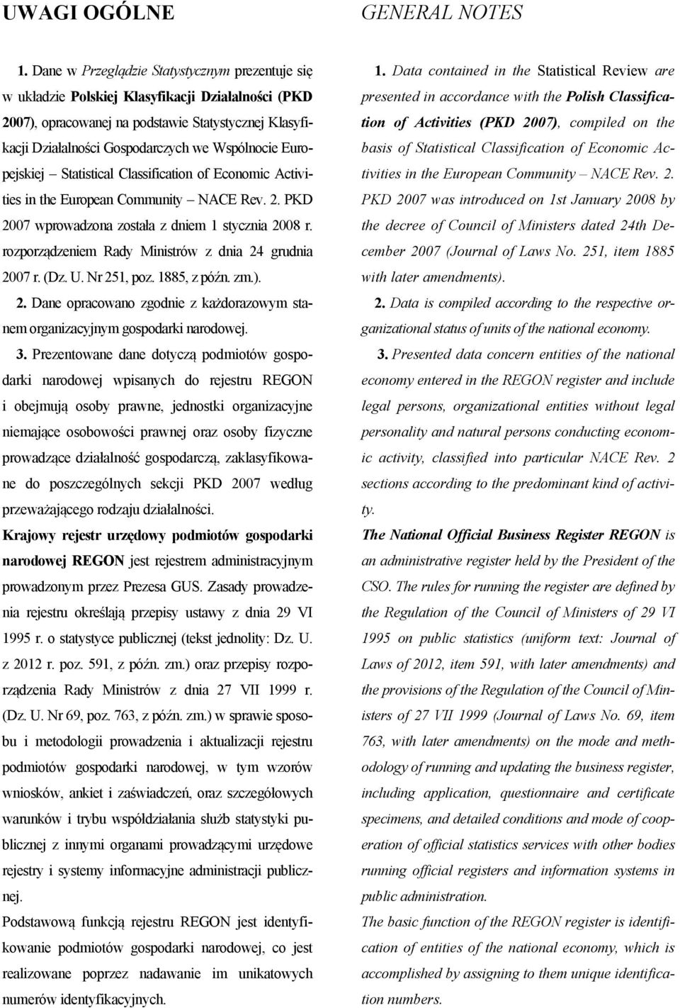 Europejskiej Statistical Classification of Economic Activities in the European Community NACE Rev. 2. PKD 2007 wprowadzona została z dniem 1 stycznia 2008 r.