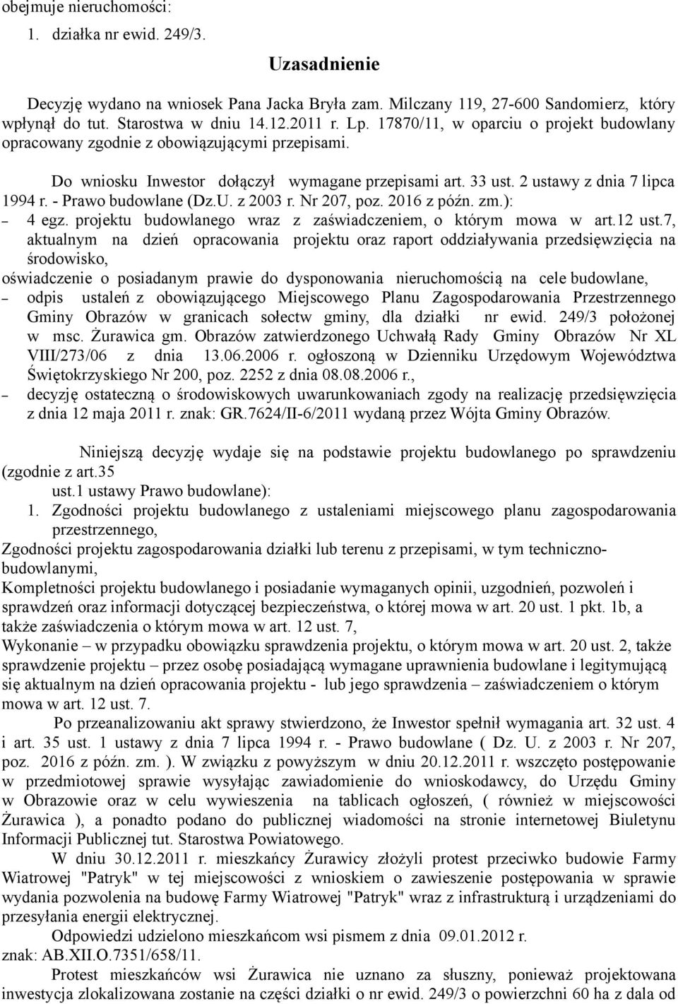 - Prawo budowlane (Dz.U. z 2003 r. Nr 207, poz. 2016 z późn. zm.): 4 egz. projektu budowlanego wraz z zaświadczeniem, o którym mowa w art.12 ust.