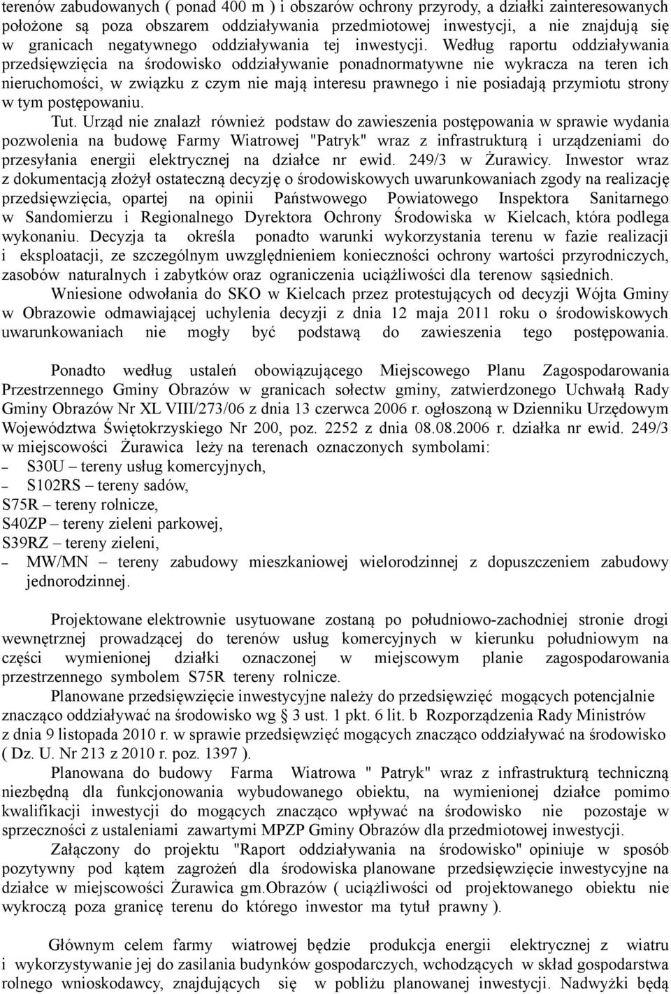 Według raportu oddziaływania przedsięwzięcia na środowisko oddziaływanie ponadnormatywne nie wykracza na teren ich nieruchomości, w związku z czym nie mają interesu prawnego i nie posiadają przymiotu