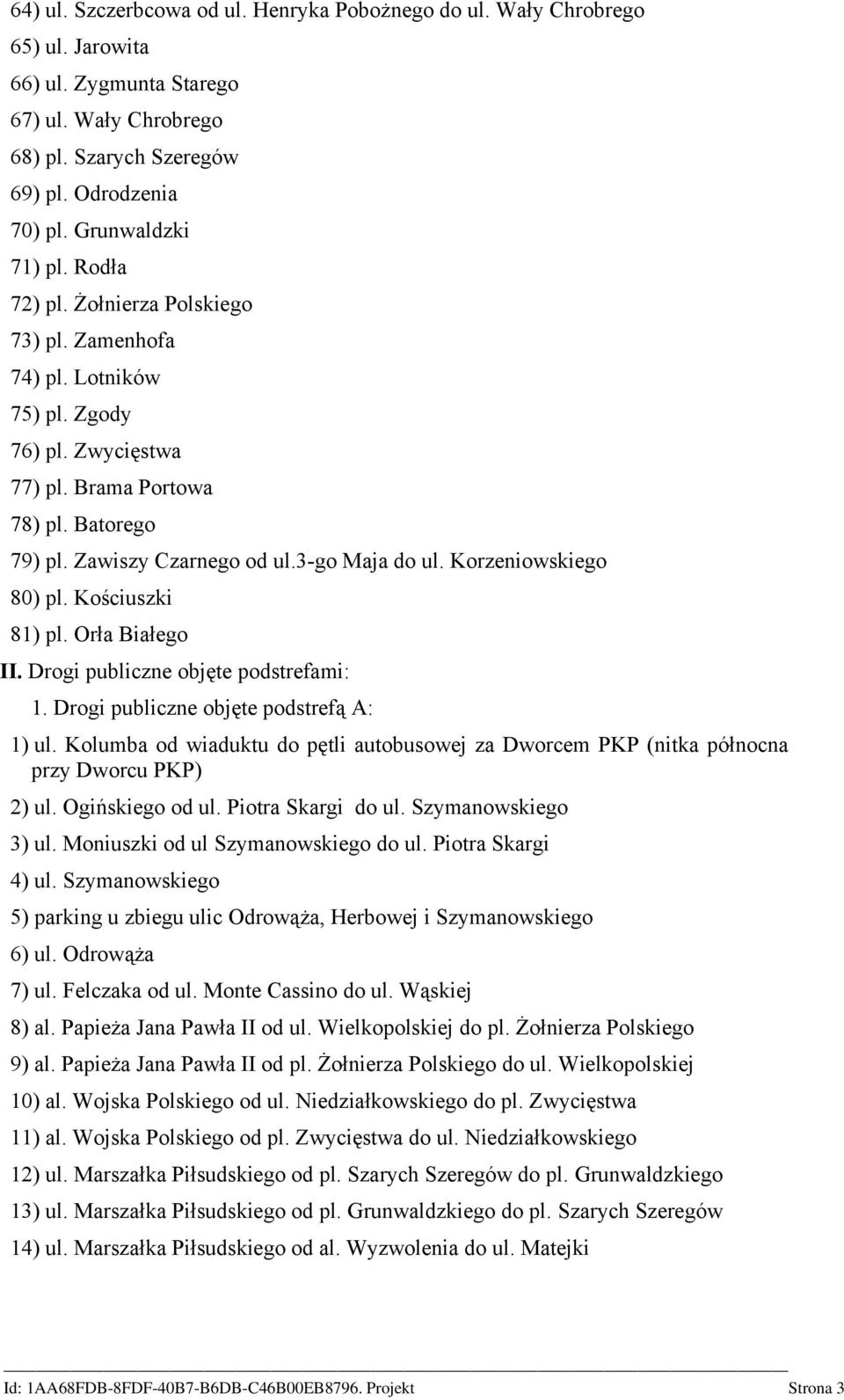 3-go Maja do ul. Korzeniowskiego 80) pl. Kościuszki 81) pl. Orła Białego II. Drogi publiczne objęte podstrefami: 1. Drogi publiczne objęte podstrefą A: 1) ul.