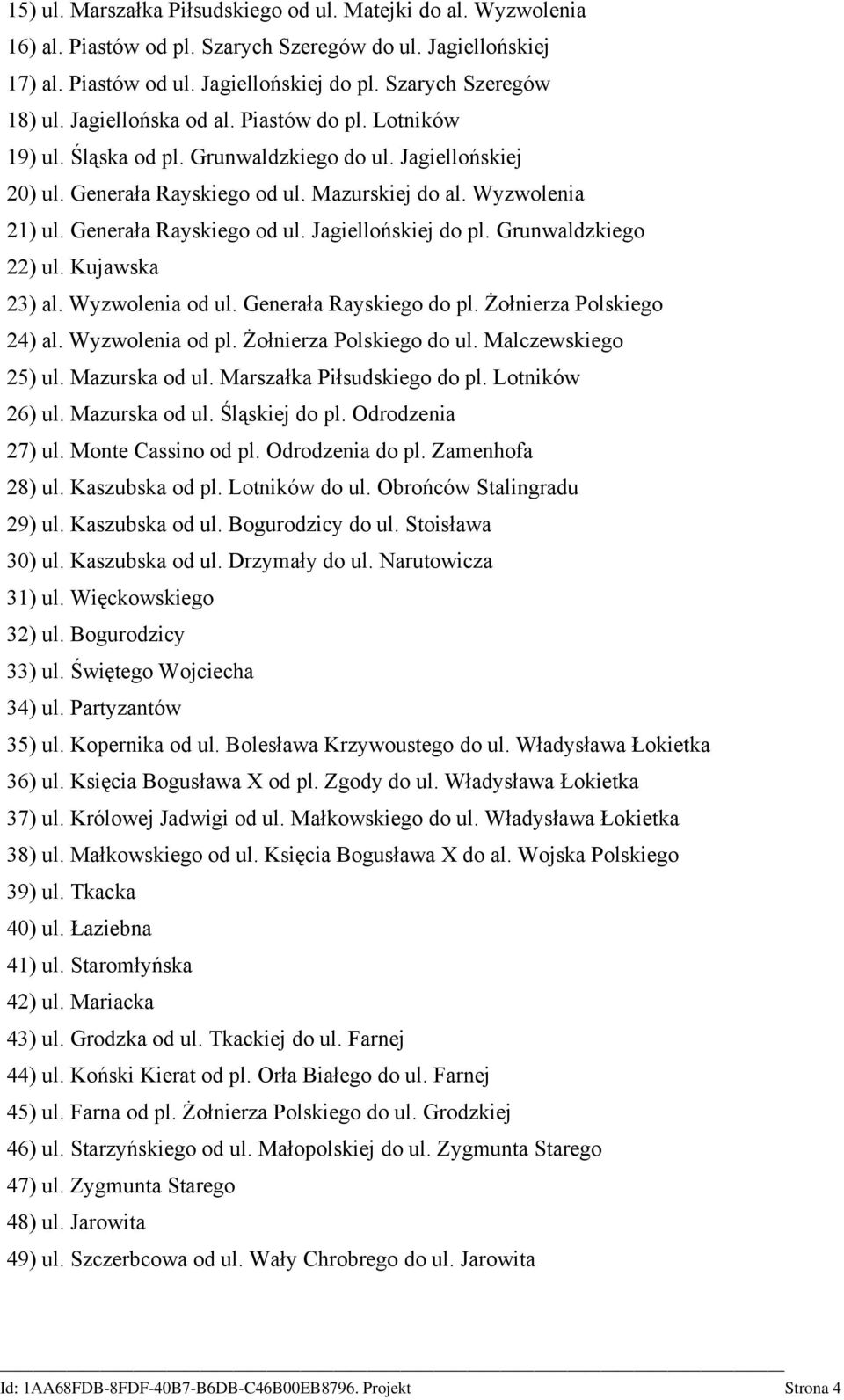 Grunwaldzkiego 22) ul. Kujawska 23) al. Wyzwolenia od ul. Generała Rayskiego do pl. Żołnierza Polskiego 24) al. Wyzwolenia od pl. Żołnierza Polskiego do ul. Malczewskiego 25) ul. Mazurska od ul.