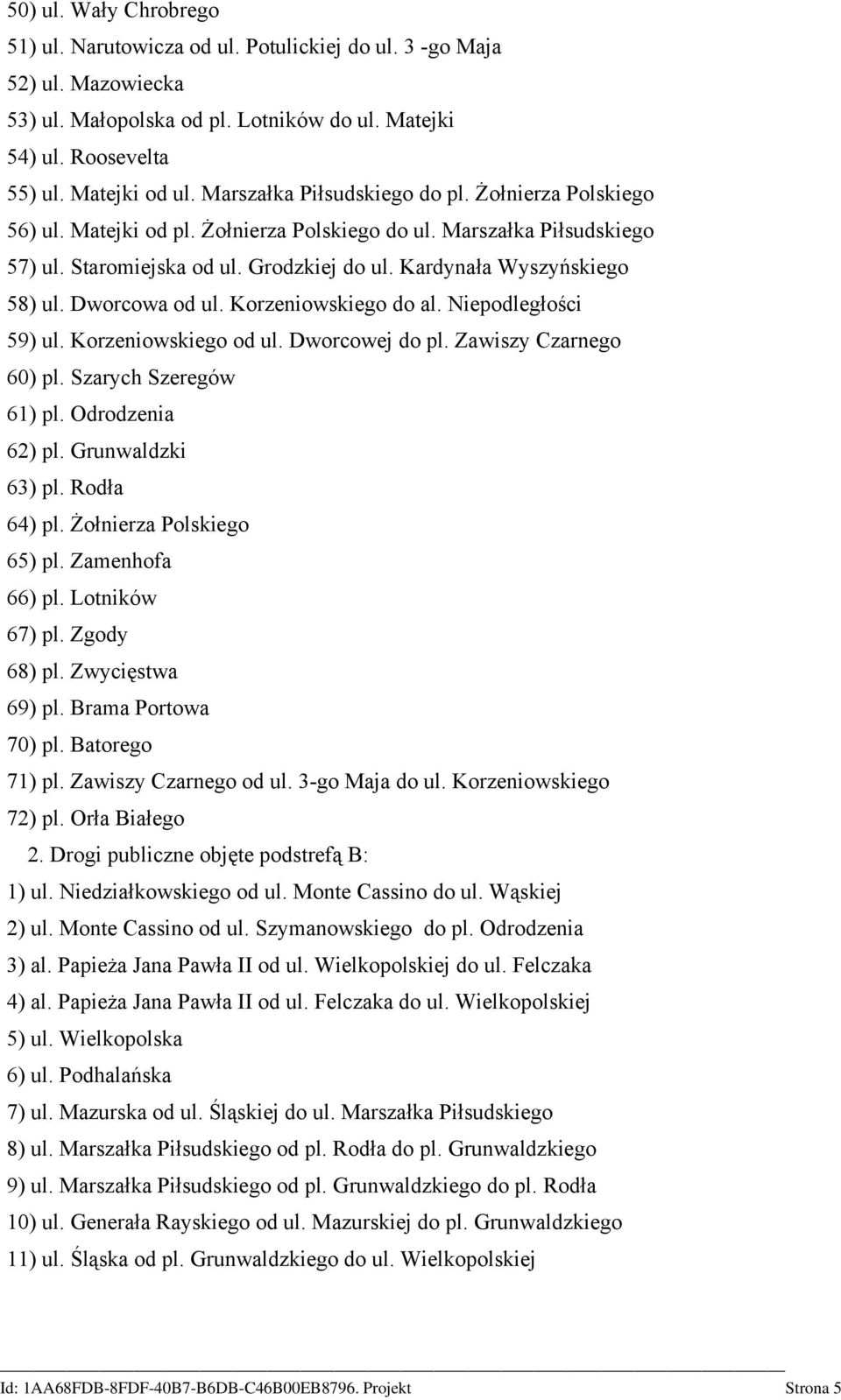 Dworcowa od ul. Korzeniowskiego do al. Niepodległości 59) ul. Korzeniowskiego od ul. Dworcowej do pl. Zawiszy Czarnego 60) pl. Szarych Szeregów 61) pl. Odrodzenia 62) pl. Grunwaldzki 63) pl.