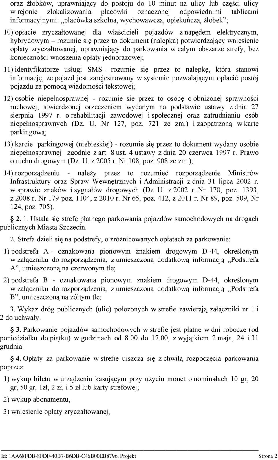 uprawniający do parkowania w całym obszarze strefy, bez konieczności wnoszenia opłaty jednorazowej; 11) identyfikatorze usługi SMS rozumie się przez to nalepkę, która stanowi informację, że pojazd