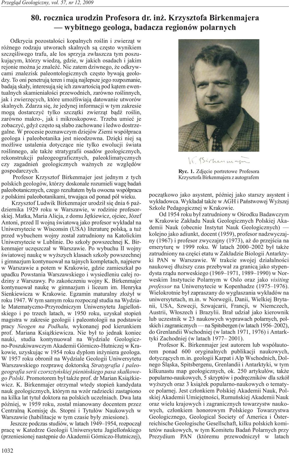 los sprzyja zw³aszcza tym poszukuj¹cym, którzy wiedz¹, gdzie, w jakich osadach i jakim rejonie mo na je znaleÿæ. Nic zatem dziwnego, e odkrywcami znalezisk paleontologicznych czêsto bywaj¹ geolodzy.