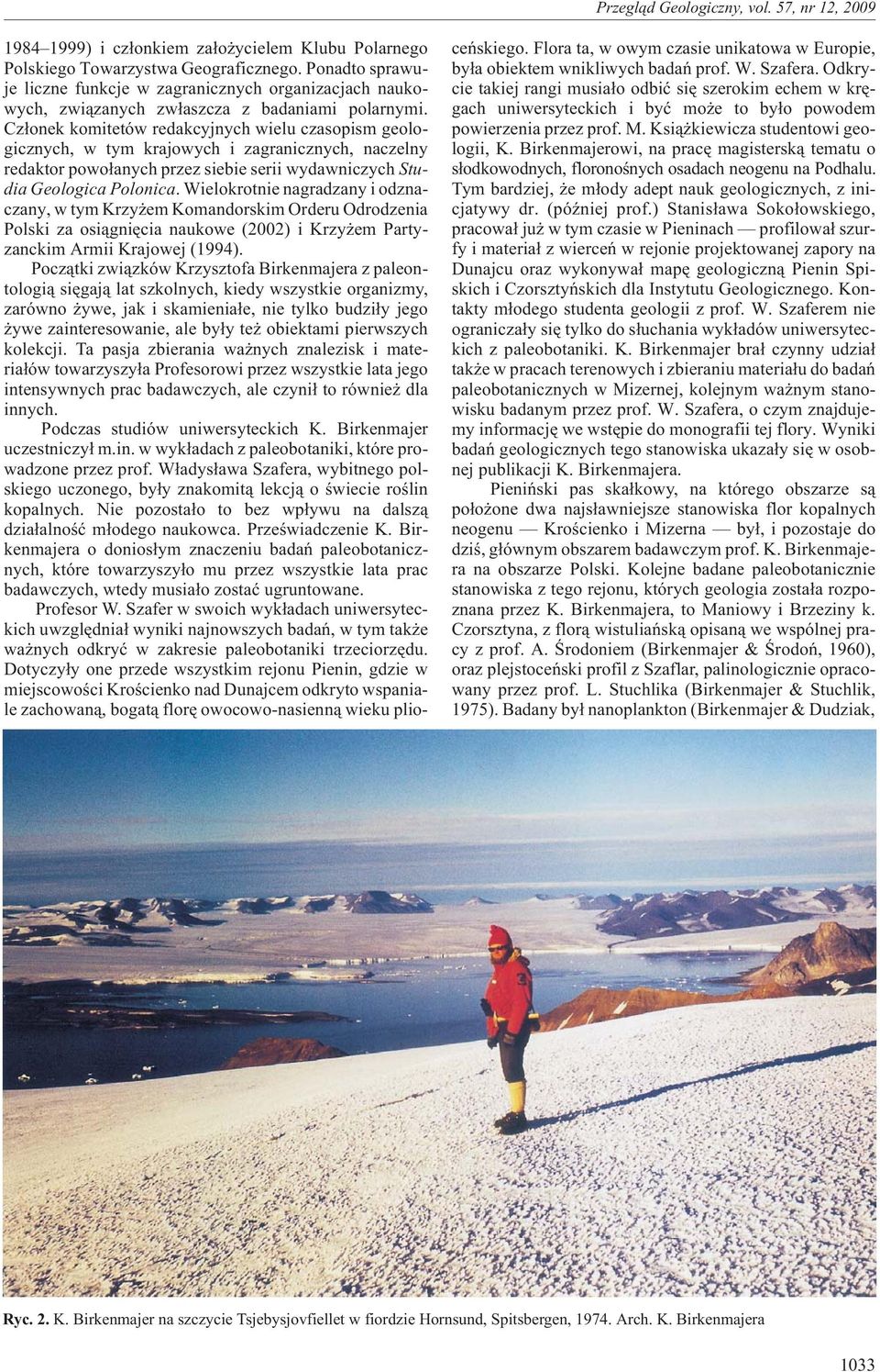 Cz³onek komitetów redakcyjnych wielu czasopism geologicznych, w tym krajowych i zagranicznych, naczelny redaktor powo³anych przez siebie serii wydawniczych Studia Geologica Polonica.