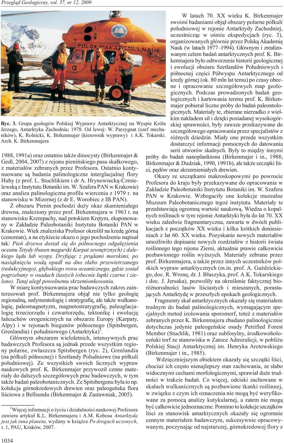 Birkenmajera 1988, 1991a) oraz ostatnio tak e dinocysty (Birkenmajer & Gedl, 2004, 2007) z rejonu pieniñskiego pasa ska³kowego, z materia³ów zebranych przez Profesora.