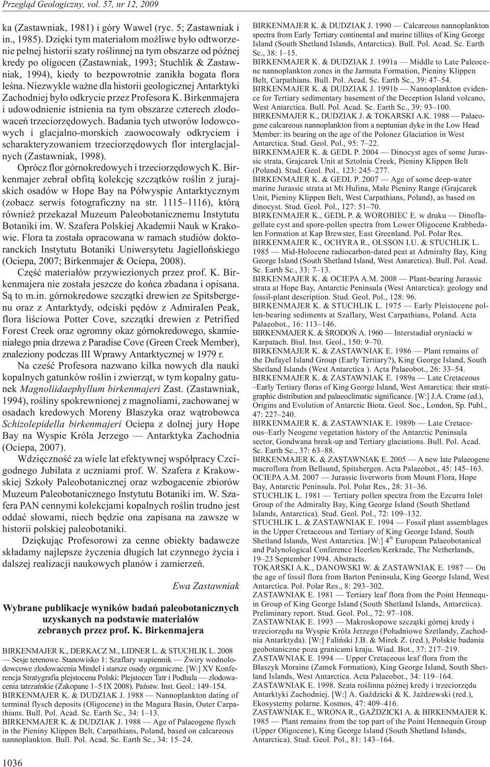 zanik³a bogata flora leœna. Niezwykle wa ne dla historii geologicznej Antarktyki Zachodniej by³o odkrycie przez Profesora K.