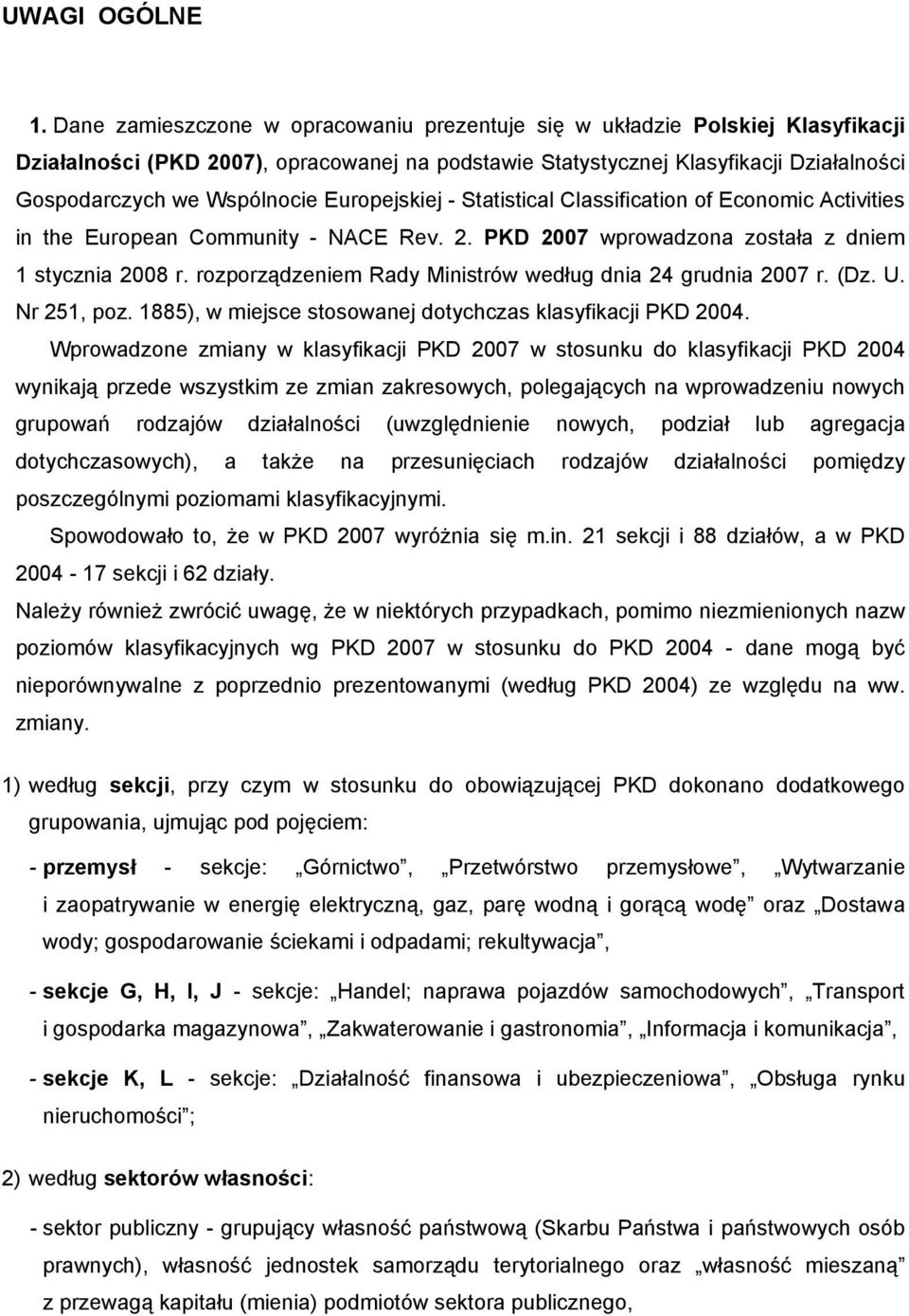 Europejskiej - Statistical Classification of Economic Activities in the European Community - NACE Rev. 2. PKD 2007 wprowadzona została z dniem 1 stycznia 2008 r.
