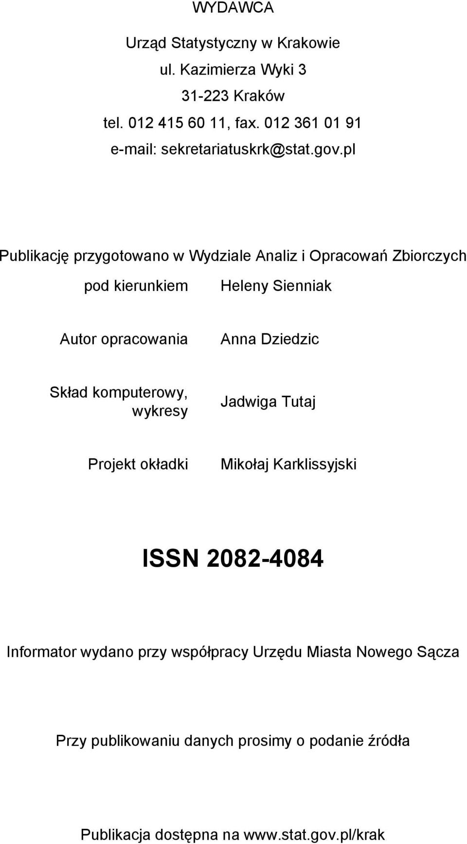 pl Publikację przygotowano w Wydziale Analiz i Opracowań Zbiorczych pod kierunkiem Heleny Sienniak Autor opracowania Anna Dziedzic
