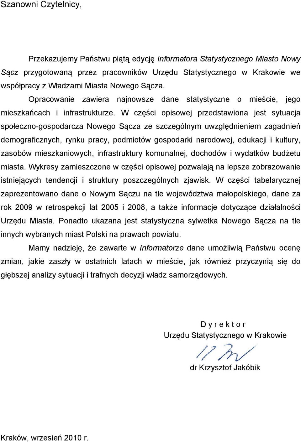 W części opisowej przedstawiona jest sytuacja społeczno-gospodarcza Nowego Sącza ze szczególnym uwzględnieniem zagadnień demograficznych, rynku pracy, podmiotów gospodarki narodowej, edukacji i