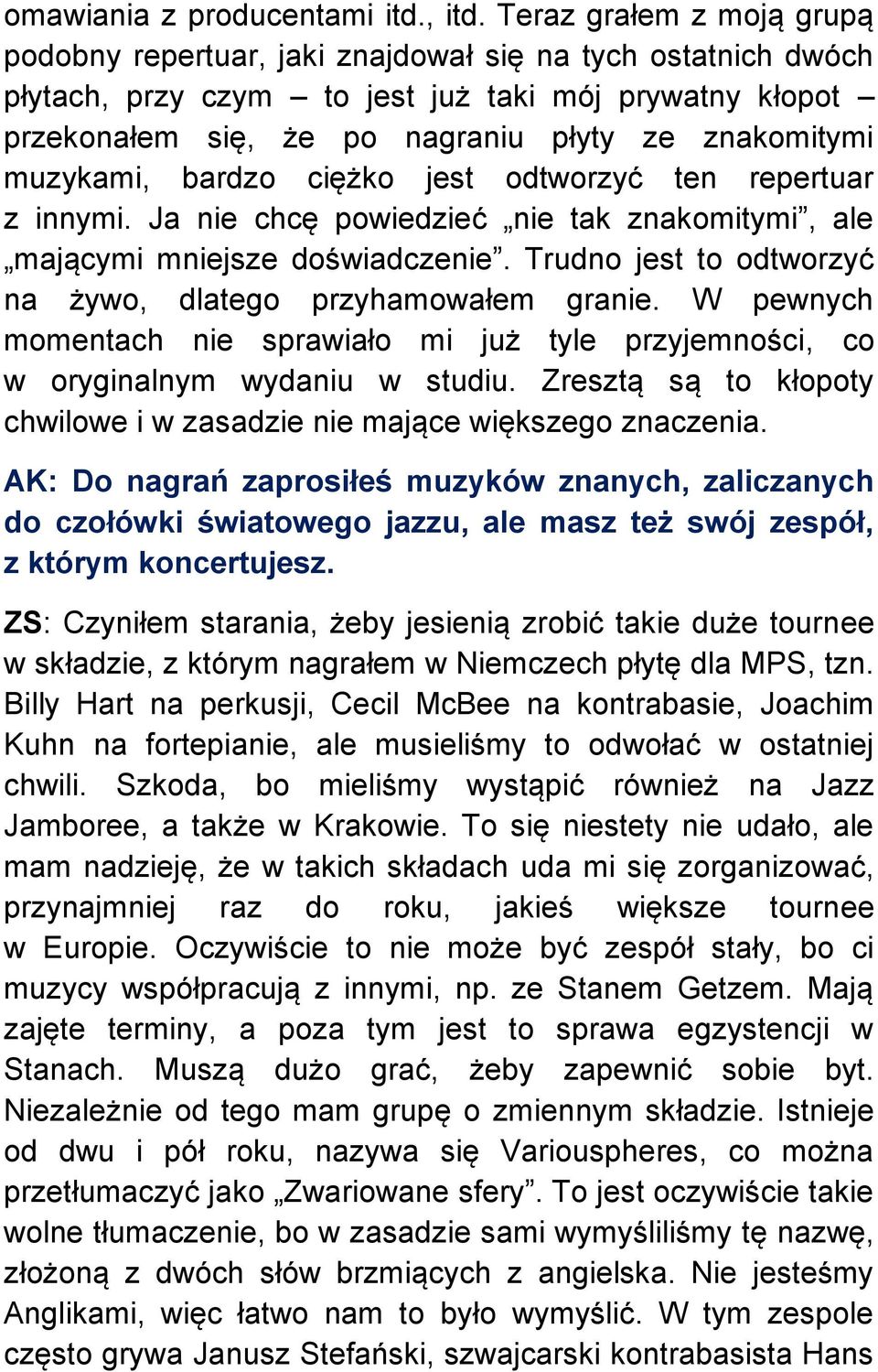 muzykami, bardzo ciężko jest odtworzyć ten repertuar z innymi. Ja nie chcę powiedzieć nie tak znakomitymi, ale mającymi mniejsze doświadczenie.