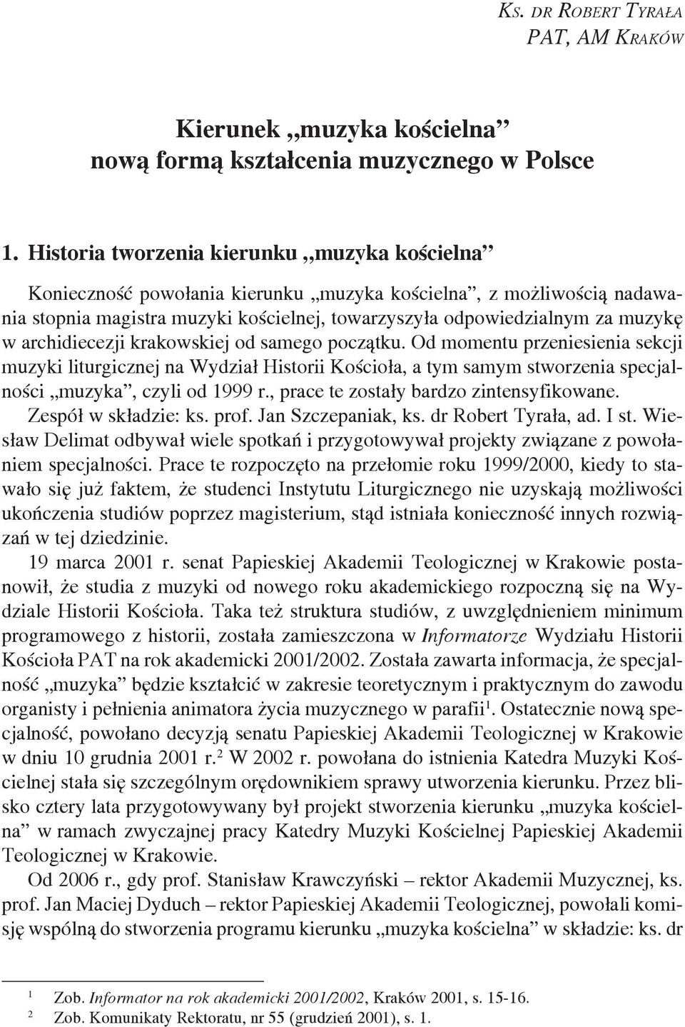 archidiecezji krakowskiej od samego początku. Od momentu przeniesienia sekcji muzyki liturgicznej na Wydział Historii Kościoła, a tym samym stworzenia specjalności muzyka, czyli od 1999 r.