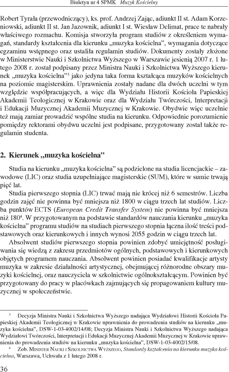 Komisja stworzyła program studiów z określeniem wymagań, standardy kształcenia dla kierunku muzyka kościelna, wymagania dotyczące egzaminu wstępnego oraz ustaliła regulamin studiów.