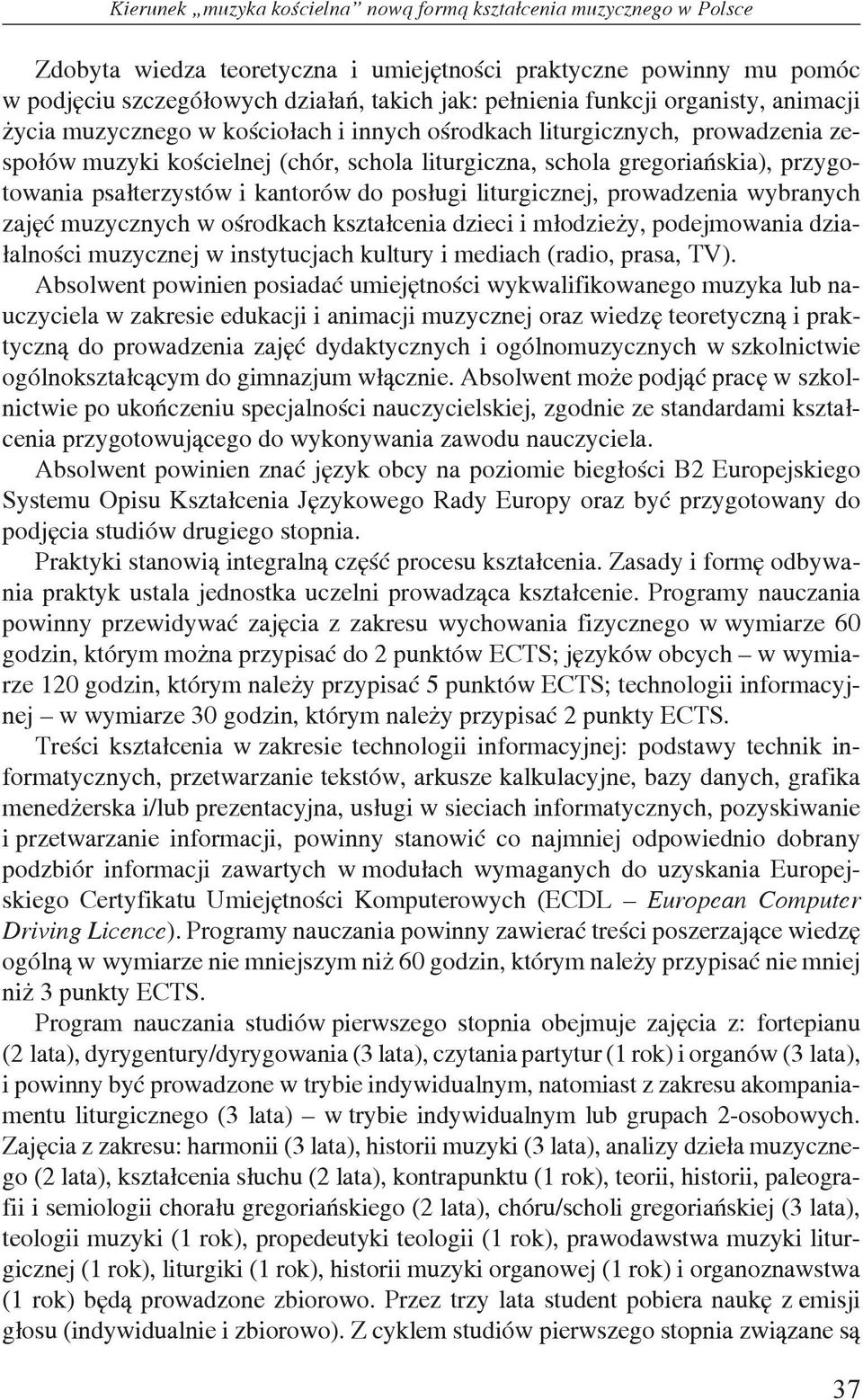 psałterzystów i kantorów do posługi liturgicznej, prowadzenia wybranych zajęć muzycznych w ośrodkach kształcenia dzieci i młodzieży, podejmowania działalności muzycznej w instytucjach kultury i