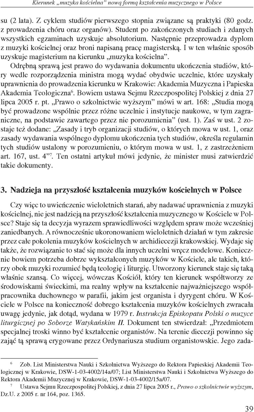 I w ten właśnie sposób uzyskuje magisterium na kierunku muzyka kościelna.
